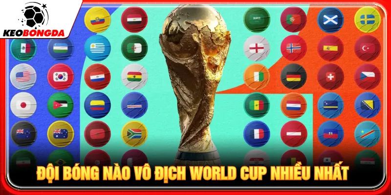 Đội bóng nào vô địch World Cup nhiều nhất giải đáp chuẩn