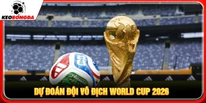 Dự đoán đội vô địch World Cup 2026