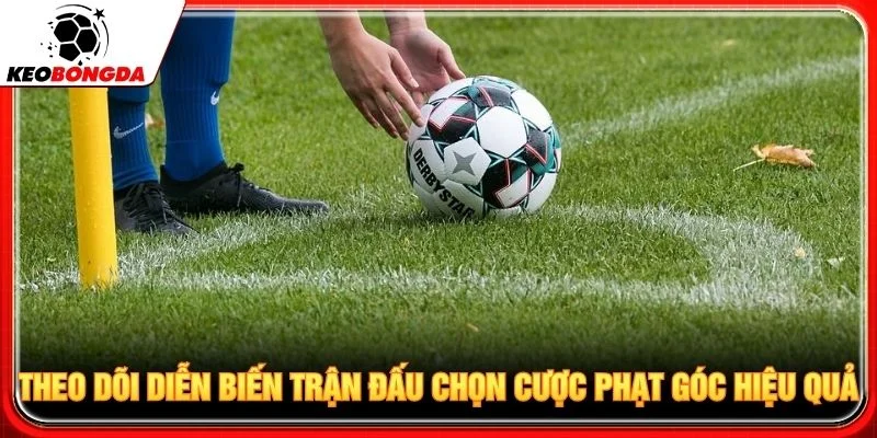 Theo dõi diễn biến trận đấu chọn cược phạt góc hiệu quả