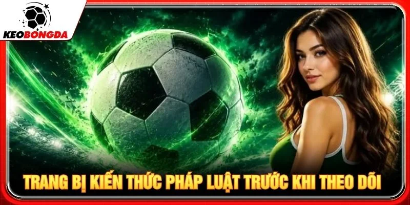 Trang bị kiến thức pháp luật trước khi theo dõi